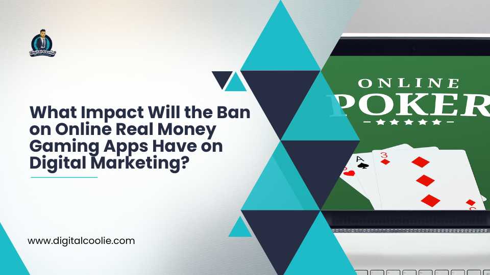 What Impact Will the Ban on Online Real Money Gaming Apps Have on Digital Marketing?